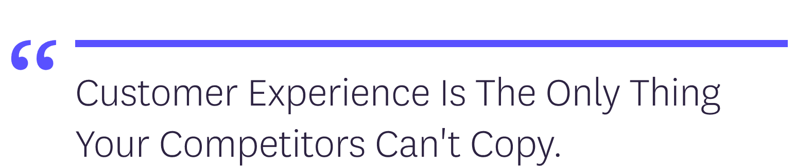 A graphic with a dark blue background featuring a large quotation mark symbol in blue at the top. Below the symbol, there is a quote in white text that reads, "Customer experience is the only thing your competitors can't copy."